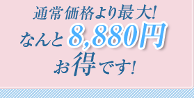 通常価格より最大!なんと8,880円お得です!
