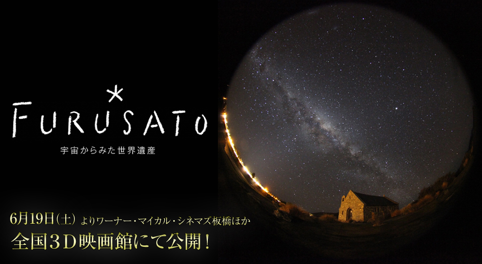 FURUSATO～宇宙からみた世界遺産　6月19日（土）よりワーナー・マイカル・シネマズ板橋ほか全国3D映画館にて公開！