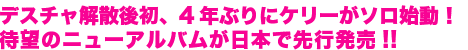 デスチャ解散後初、4年ぶりにケリーがソロ始動!待望のニューアルバムが日本で先行発売!!