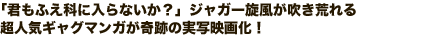 「君もふえ科に入らないか?」ジャガー旋風が吹き荒れる超人気ギャグマンガが奇跡の実写映画化!