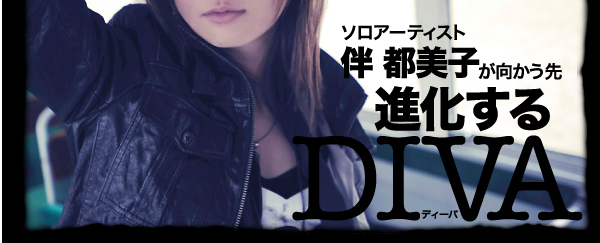 ソロアーティスト 伴 都美子が向かう先　進化するDIVA