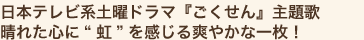 日本テレビ系土曜ドラマ『ごくせん』主題歌
晴れた心に“虹”を感じる爽やかな一枚!