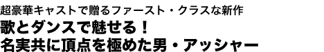 超豪華キャストで贈るファースト・クラスな新作歌とダンスで魅せる!名実共に頂点を極めた男・アッシャー