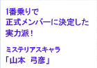 1番乗りで正式メンバーに決定した実力派！ミステリアスキャラ「山本　弓彦」