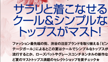 サラリと着こなせるクール&シンプルなトップスがマスト! ファッション最先端の街、渋谷の注目ブランドを取り揃える「ビンテージガール」によるとこの夏はクールでシンプルなトップスが流行するとか。ローズバットやグレースコンチネンタルの新作など夏のマストトップス満載のセレクトショップを要チェック★