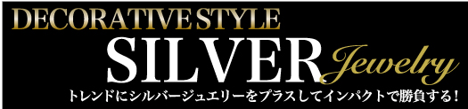 トレンドにシルバージュエリーをプラスしてインパクトで勝負する!SILVER JEWELRY DECORATIVE STYLE
