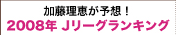 加藤理恵予想!2008年 Jリーグランキング