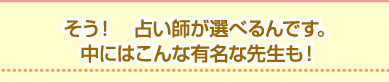 そう! 占い師が選べるんです。中にはこんな有名な先生も!