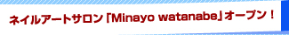 ネイルアートサロン「Minayo watanabe」オープン！