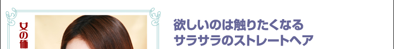 欲しいのは触りたくなるサラサラのストレートヘア