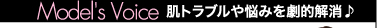Model's Voice 肌トラブルや悩みを劇的解消♪