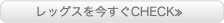 レッグスを今すぐCHECK