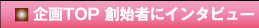 企画TOP 創始者にインタビュー